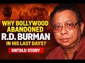 Why Bollywood Abandoned R D Burman In His Last Days Untold Story