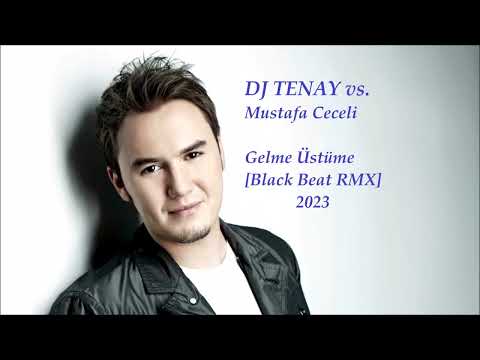 DJ TENAY vs.  Mustafa Ceceli  - Gelme Üstüme [Black Beat Remix] 2023