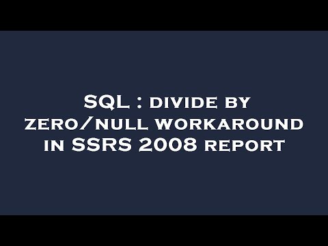 SQL : divide by zero/null workaround in SSRS 2008 report