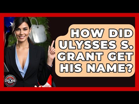 How Did Ulysses S. Grant Get His Name? - The Civil War Nerds
