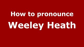 How to pronounce Weeley Heath