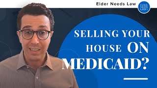 What if I am on Medicaid and want to sell my house?