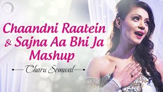 Chaandni Raatein & Sajna Aa Bhi Ja Mashup | Charu Semwal