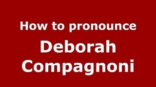How to pronounce Deborah Compagnoni