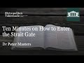 Ten Minutes on How to Enter the Strait Gate | Dr Peter Masters | Metropolitan Tabernacle
