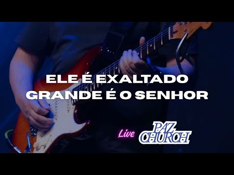 ELE É EXALTADO + GRANDE É O SENHOR (Adhemar de Campos) versão PAZ WORSHIP na Paz Church São Paulo
