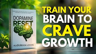 Dopamine Reset: Train Your Brain to Crave Growth | Audiobook