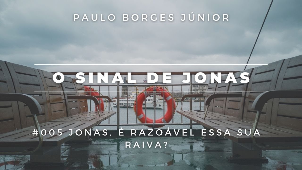#005 - O SINAL DE JONAS - Jonas, é razoável essa sua raiva