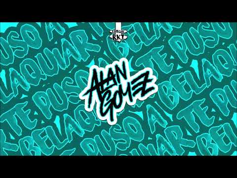 TE PUSO A BELLAQUIAR ( RKT ) - Alan Gomez