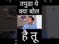 Tapuda Ye Kya Bol Raha H Tu