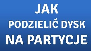 Jak podzielić dysk na partycje? Windows 7 i 8