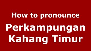How to pronounce Perkampungan Kahang Timur