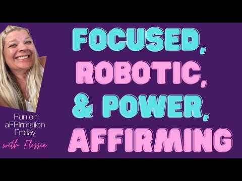 Focused, Robotic, and Power AFFIRMING | Fun on aFFirmation Friday with Flossie |  Law of Assumption