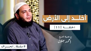 صورة سلسلة انحراف - الشيخ أحمد جلال - الحلقة الحادية عشر - أخلد إلى الأرض