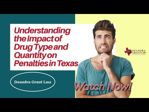 Understanding the Impact of Drug Type and Quantity on Penalties in Texas | Deandra Grant Law