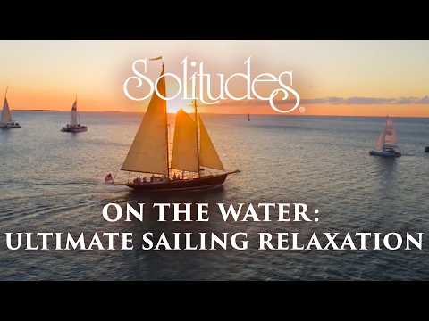 On the Water: Ultimate Sailing Relaxation (2 hours) | Dan Gibson's Solitudes