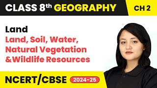 Land - Land, Soil, Water, Natural Vegetation and Wildlife Resources | Class 8 Geography Ch 2 | CBSE