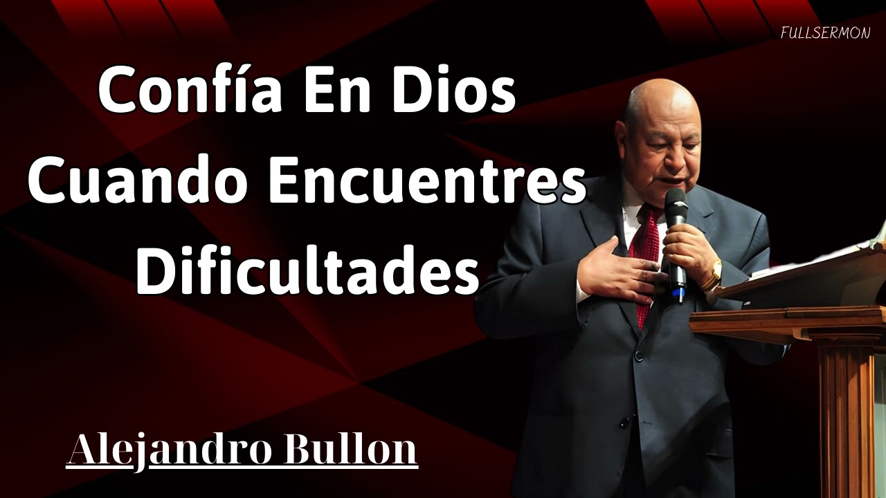 Confía en Dios cuando encuentres dificultades - Alejandro Bullon