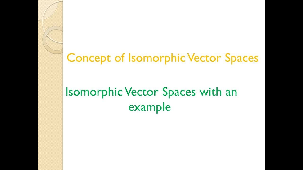 Isomorphic Vector Spaces  with an  example