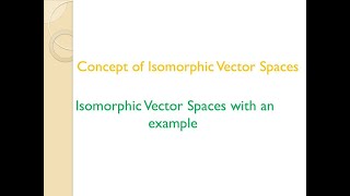 Isomorphic Vector Spaces  with an  example