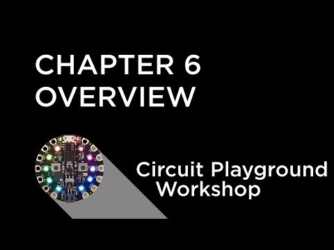 Circuit Playground Express Workshop - Chapter 6 - Overview