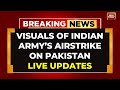 LIVE Watch Visuals Of India Army S AirStrike On Pakistan Pahalgam Terror Attack Revenge LIVE