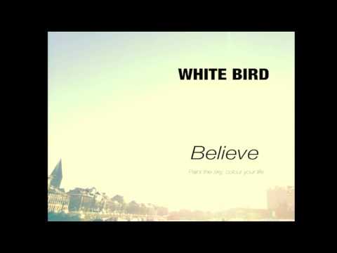 WHITE BIRD - BELIEVE