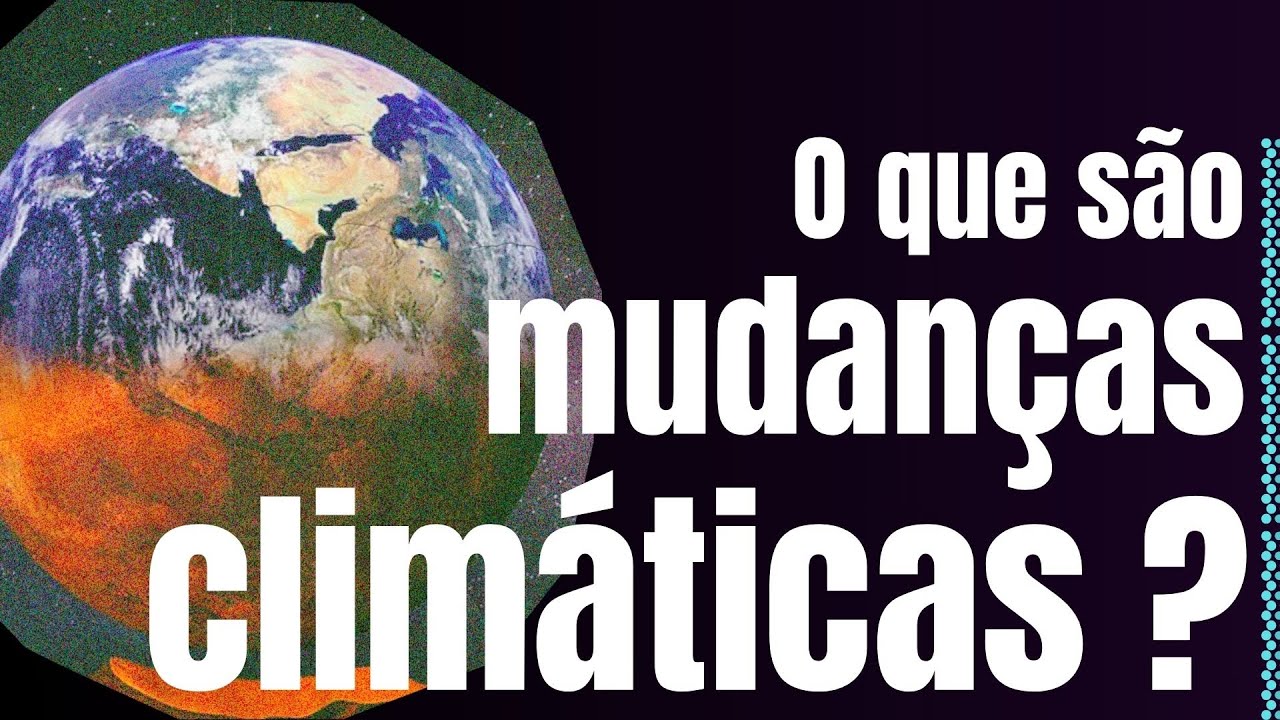 O que são Mudanças Climáticas?