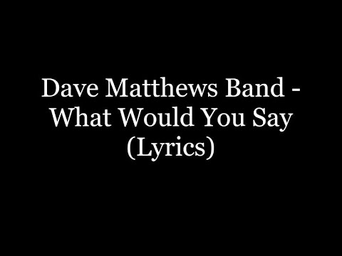 Dave Matthews Band - What Would You Say (Lyrics HD)