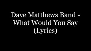 Dave Matthews Band - What Would You Say (Lyrics HD)