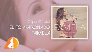 Pamela - Eu To Apaixonado (clipe oficial)