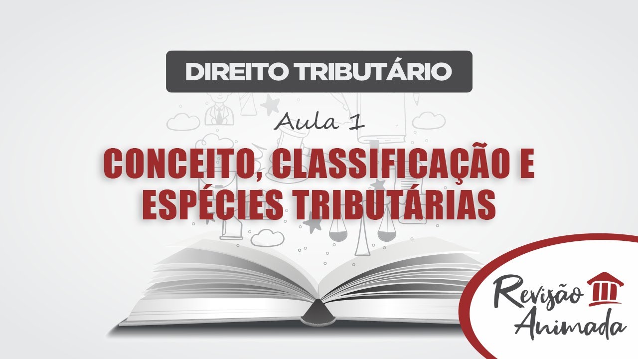 Curso de Direito Tributário - Aula 01 - Conceito - Classificação - Espécies Tributárias