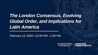 The London Consensus, Evolving Global Order, and Implications for Latin America