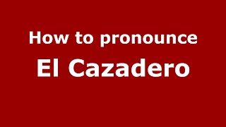 How to pronounce El Cazadero