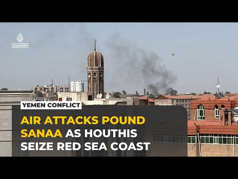 Yemen conflict escalates: Air attacks pound Sanaa as Houthis seize Red Sea coast