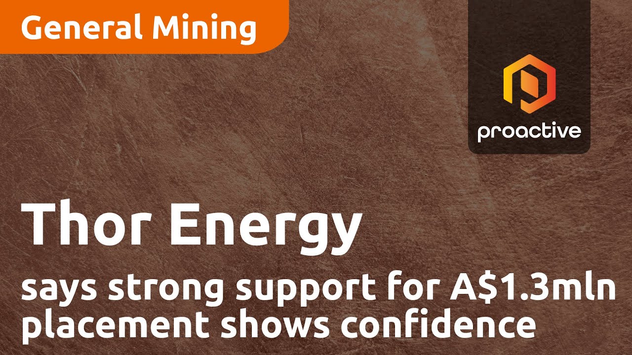 Thor Energy says strong support for A$1.3mln placement shows confidence in projects