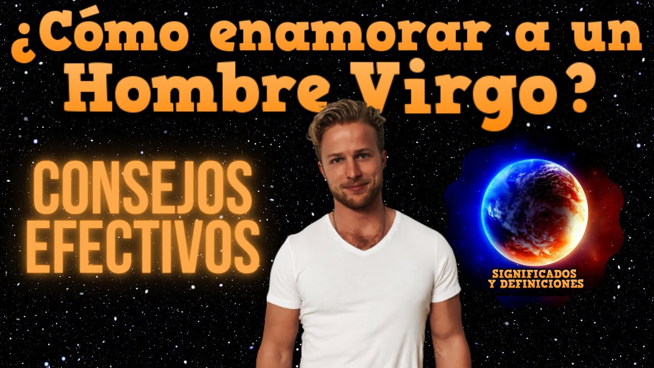?? Como enamorar a un hombre Virgo - Como conquistar a un hombre Virgo - Seducir a hombre Virgo