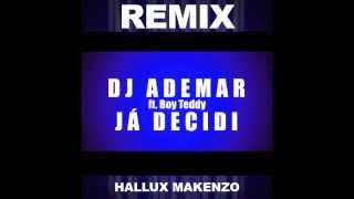 Dj Ademar ft Boy Teddy - Já Decidi (Hallux Makenzo Remix)
