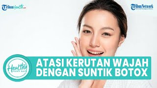 Atasi Kerutan Wajah akibat Penuaan Dini dengan Perawatan Botox, Simak Penjelasan dr. Cristine