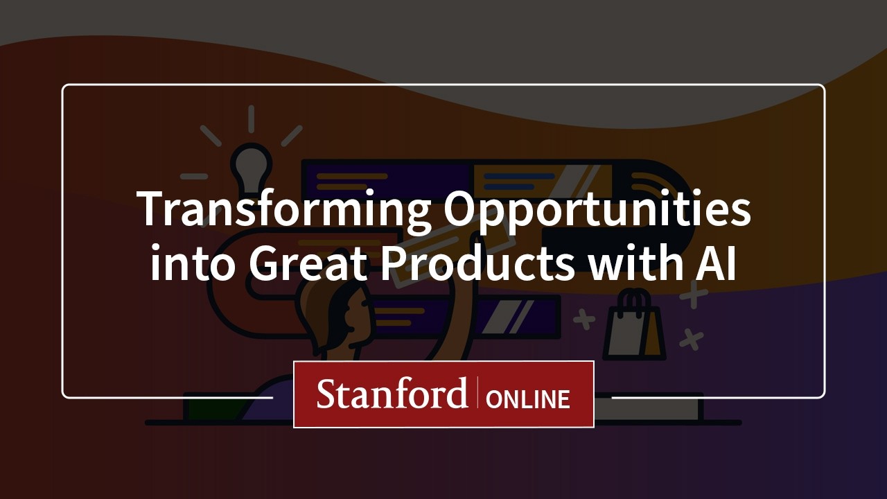 Course Overview: Transforming Opportunities into Great Products with AI
