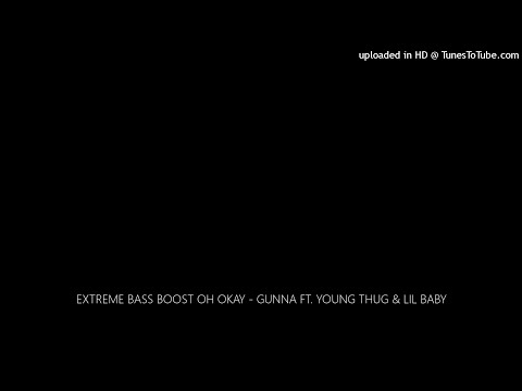 EXTREME BASS BOOST OH OKAY - GUNNA FT. YOUNG THUG & LIL BABY