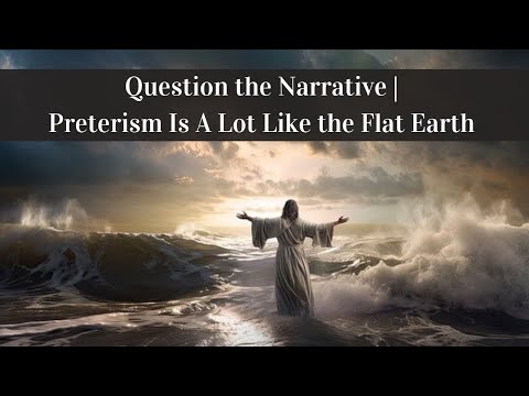 Question the Narrative | Preterism Is a Lot Like the Flat Earth