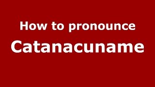 How to pronounce Catanacuname