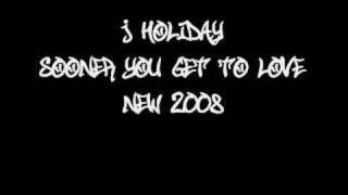 Sooner You Get To Love - J Holiday *New 2008*