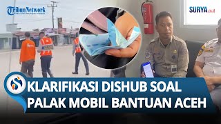 Klarifikasi Dishub soal Pungli Mobil Bawa Bantuan ke Aceh, Bantah Terima Uang: Dapat Minuman Kaleng