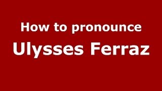 How to pronounce Ulysses Ferraz