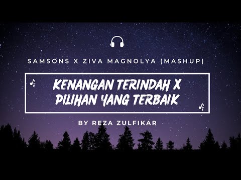 SAMSONS X ZIVA MAGNOLYA - Kenangan Terindah X Pilihan Yang Terbaik || Mashup