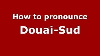 How to pronounce Douai-Sud