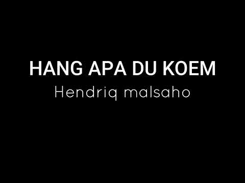 HANG APA DU KOEM - Hendriq Malsaho