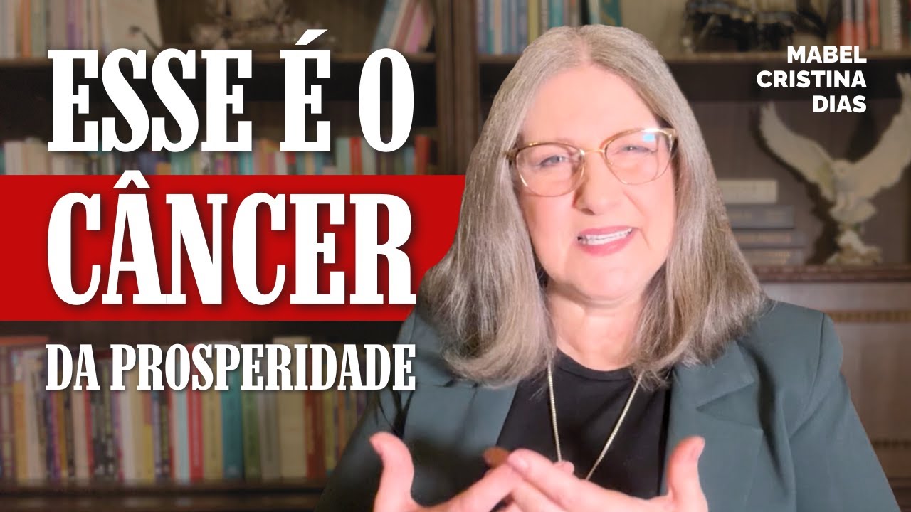 ESSE É O CÂNCER DA PROSPERIDADE | Mabel Cristina Dias